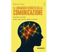 Il linguaggio segreto della comunicazione. Il potere nascosto dietro ogni gesto, parola o silenzio (Società)