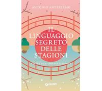Il linguaggio segreto delle stagioni. Vivere al ritmo del Giappone (Varia)
