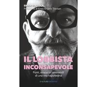 Il lobbista inconsapevole: Punti, strappi e rammendi di una vita napoletana