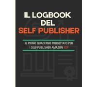IL LOGBOOK DEL SELF PUBLISHER: IL PRIMO QUADERNO PROGETTATO PER I SELF PUBLISHER AMAZON KDP