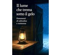 Il lume che trema sotto il gelo: Frammenti di solitudine e resistenza