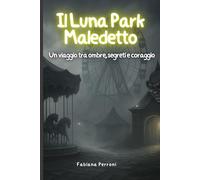 Il Luna Park Maledetto - “Un viaggio tra ombre, segreti e coraggio”: Un racconto di paura ricco di mistero e brividi per ragazzi dagli 8 anni in su