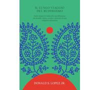 Il lungo viaggio del buddhismo. Dalle origini in India alla sua diffusione nel mondo: storia, scuole e principi di una religione millenaria (Sentieri)
