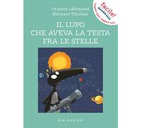 Il lupo che aveva la testa fra le stelle. Amico lupo. Ediz. a colori (Facile! Leggere bene. Leggere tutti)