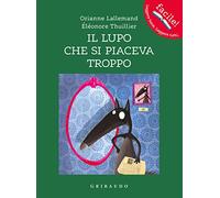 Il lupo che si piaceva troppo. Amico lupo. Ediz. a colori (Facile! Leggere bene. Leggere tutti)