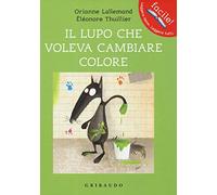 Il lupo che voleva cambiare colore. Amico lupo. Ediz. illustrata (Facile! Leggere bene. Leggere tutti)