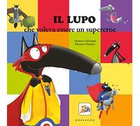 Il lupo che voleva essere un supereroe. Amico lupo. Ediz. a colori