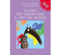 Il lupo che voleva fare il giro del mondo. Amico lupo. Ediz. a colori (Facile! Leggere bene. Leggere tutti)