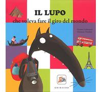 Il lupo che voleva fare il giro del mondo. Amico lupo. Ediz. illustrata