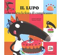Il lupo che voleva la festa di compleanno. Ediz. illustrata