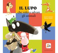 Il Lupo che voleva salvare gli animali. Amico lupo. Ediz. a colori