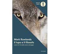 Il lupo e il filosofo. Lezioni di vita dalla natura selvaggia (Oscar saggi)