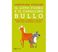 Il lupo furbo e il cavallino bullo. Raccontare ai bambini i pericoli della rete attraverso le favole (BUR Parenting)