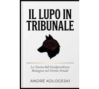 Il Lupo in Tribunale: La Teoria dell'Incolpevolezza Biologica nel Diritto Penale (A18)