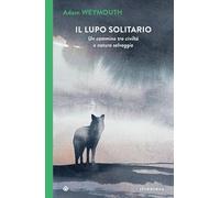 Il lupo solitario. Un cammino tra civiltà e natura selvaggia (I Corvi)