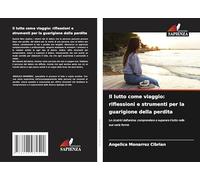 Il lutto come viaggio: riflessioni e strumenti per la guarigione della perdita: Le cicatrici dell'anima: comprendere e superare il lutto nelle sue varie forme