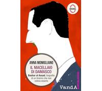 Il macellaio di Damasco. Bashar al-Assad: biografia di un tiranno che non voleva esserlo (VandAOriginal)