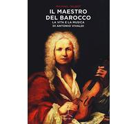 Il maestro del barocco. La vita e la musica di Antonio Vivaldi
