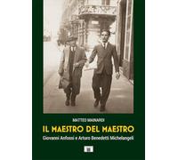 Il maestro del maestro. Giovanni Anfossi e Arturo Benedetti Michelangeli