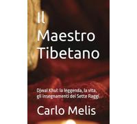 Il Maestro Tibetano: Djwal Khul: la leggenda, la vita, gli insegnamenti dei Sette Raggi (Sussurri dall'Ascensione)