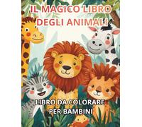 IL MAGICO LIBRO DEGLI ANIMALI: Divertiti a colorare 36 animali felici sviluppando creatività e fantasia