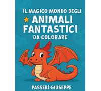 Il Magico Mondo degli Animali Fantastici da Colorare (COLORIAMO IL MONDO)