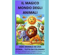 IL MAGICO MONDO DEGLI ANIMALI: OGNI ANIMALE HA UNA STORIA... TUTTA DA COLORARE!