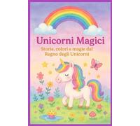Il Magico Mondo Degli Unicorni: Avventure magiche da leggere, colorare e sognare