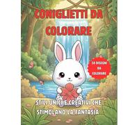Il Magico Mondo dei Coniglietti da Colorare: 30 Illustrazioni Uniche di Adorabili Conigli per Bambini e Adulti. Stili Creativi per Stimolare la Fantasia e il Relax.