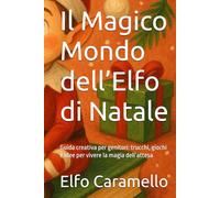 Il Magico Mondo dell’Elfo di Natale: Guida creativa per genitori: trucchi, giochi e idee per vivere la magia dell’attesa