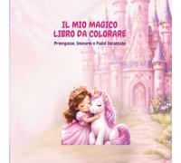 Il Magico Mondo della Principessa e dell'Unicorno: Libro da colorare per bambine con frasi motivazionali, castelli e momenti di magia