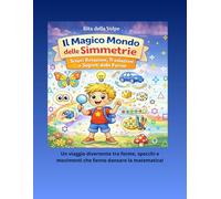 Il Magico Mondo delle Simmetrie: Scopri Rotazioni, Traslazioni e Segreti delle Forme: Un libro illustrato per bambini curiosi che vogliono esplorare la geometria giocando