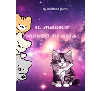 Il magico mondo di Asia: La storia di una piccola gatta dal cuore grande EDI. a COLORI