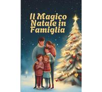 Il Magico Natale in Famiglia: Storie, ricordi e desideri da condividere insieme