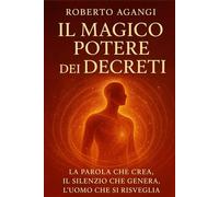il magico potere dei decreti: La parola che crea, il silenzio che genera, l’uomo che si risveglia