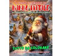 Il Magico Viaggio di Babbo Natale: Libro da Colorare Natalizio con Babbo Natale, Elfi, Renne, Villaggio di Babbo Natale - Regalo di Natale - Album da Colorare per Bambini, Adulti e Famiglie