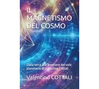 IL MAGNETISMO DEL COSMO: Dalla terra alle frontiere del volo planetario di Valentino Cotali