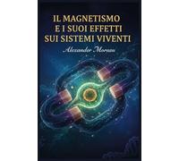 Il Magnetismo e i Suoi Effetti sui Sistemi Viventi (Scienze Naturali e Forze Fisiche)