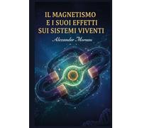 Il Magnetismo e i Suoi Effetti sui Sistemi Viventi (Scienze Naturali e Forze Fisiche)
