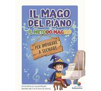 IL MAGO DEL PIANO: IL MEDOTO MAGICO PER IMPARARE A SUONARE