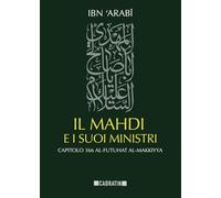 Il Mahdī e i suoi Ministri: Sulla conoscenza della stazione (manzil) dei ministri (wuzarā’) del Mahdī (Capitolo 366 Al-Futūḥāt al-Makkiyya) (CADRATIN)
