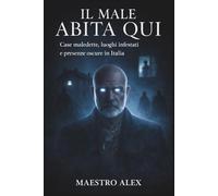 Il Male Abita Qui: Case maledette, luoghi infestati e presenze oscure in Italia