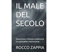 IL MALE DEL SECOLO: Depressione, tristezza e malinconia tra spiritualità e neuroscienze (MEDICINA SPIRITUALE)