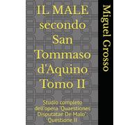 IL MALE secondo San Tommaso d'Aquino Tomo II: Studio completo dell'opera "Quaestiones Disputatae De Malo": Questione II (La Sapienza tomista: riflessioni sul male)