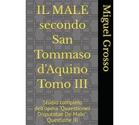 IL MALE secondo San Tommaso d'Aquino Tomo III: Studio completo dell'opera "Quaestiones Disputatae De Malo": Questione III (La Sapienza tomista: riflessioni sul male)