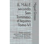 IL MALE secondo San Tommaso d'Aquino Tomo VI: Studio completo dell'opera "Quaestiones Disputatae De Malo": Questioni VIII- IX- X e XI (La Sapienza tomista: riflessioni sul male)