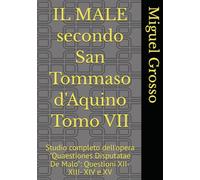 IL MALE secondo San Tommaso d'Aquino Tomo VII: Studio completo dell'opera "Quaestiones Disputatae De Malo": Questioni XII- XIII- XIV e XV (La Sapienza tomista: riflessioni sul male)
