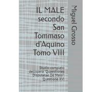 IL MALE secondo San Tommaso d'Aquino Tomo VIII: Studio completo dell'opera "Quaestiones Disputatae De Malo": Questione XVI (La Sapienza tomista: riflessioni sul male)