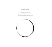 Il Malessere: Una piccola guida per riconoscerlo, evitarlo e proteggere la propria serenità