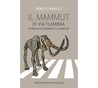 Il mammut di via Flaminia: Storie di ritrovamenti e di amicizie